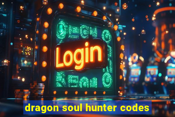 dragon soul hunter codes